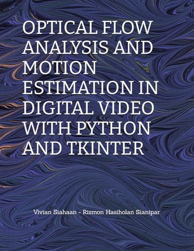 OPTICAL FLOW ANALYSIS AND MOTION ESTIMATION IN DIGITAL VIDEO WITH PYTHON AND TKINTER von Independently published