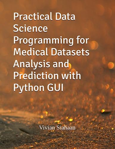 Practical Data Science Programming for Medical Datasets Analysis and Prediction with Python GUI von Independently published