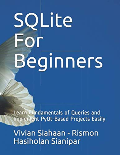 SQLite For Beginners: Learn Fundamentals of Queries and Implement PyQt-Based Projects Easily von Independently published