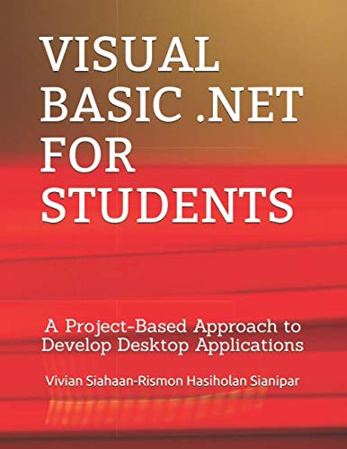 VISUAL BASIC .NET FOR STUDENTS: A Project-Based Approach to Develop Desktop Applications von Independently published