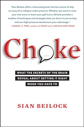 Choke: What the Secrets of the Brain Reveal About Getting It Right When You Have To