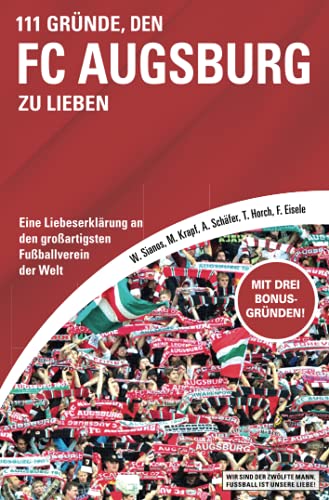 111 Gründe, den FC Augsburg zu lieben: Eine Liebeserklärung an den großartigsten Fußballverein der Welt