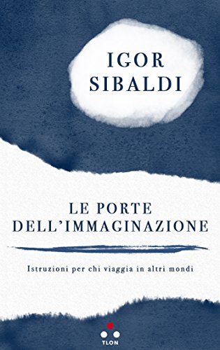 Le porte dell'immaginazione. Istruzioni per chi viaggia in altri mondi