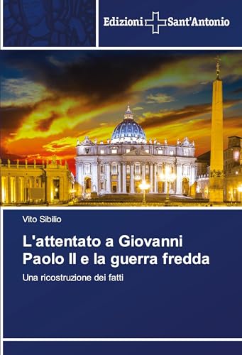 L'attentato a Giovanni Paolo II e la guerra fredda: Una ricostruzione dei fatti von Edizioni Sant'Antonio