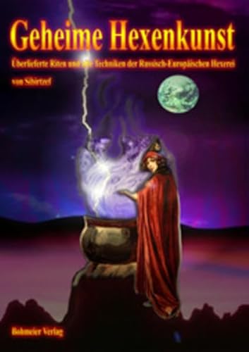 Geheime Hexenkunst: Überlieferte Riten und alte Techniken der russisch-europäischen Hexerei