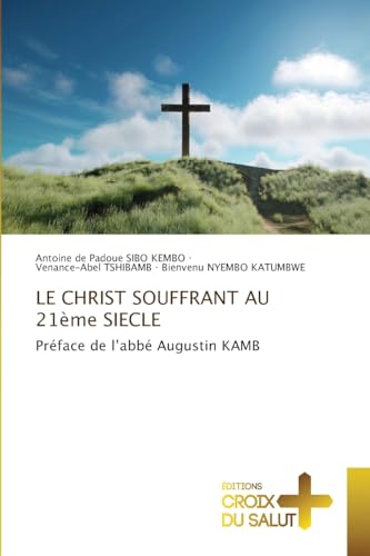 LE CHRIST SOUFFRANT AU 21ème SIECLE: Préface de l'abbé Augustin KAMB von Éditions Croix du Salut