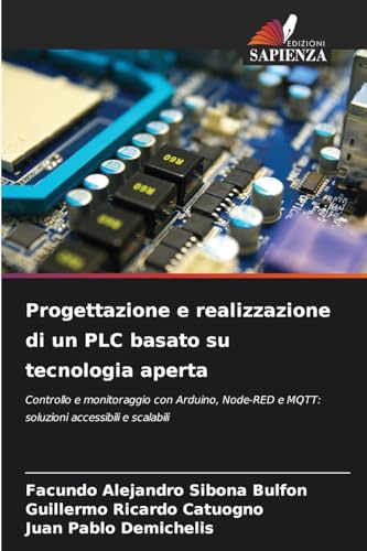 Progettazione e realizzazione di un PLC basato su tecnologia aperta: Controllo e monitoraggio con Arduino, Node-RED e MQTT: soluzioni accessibili e scalabili von Edizioni Sapienza