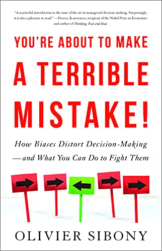 You're About to Make a Terrible Mistake: How Biases Distort Decision-Making and What You Can Do to Fight Them