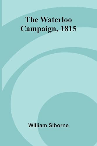 The Waterloo Campaign, 1815 von Alpha Edition