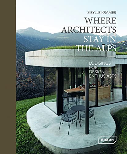 Where Architects Stay in the Alps: Lodgings for Design Enthusiasts von Braun Publishing