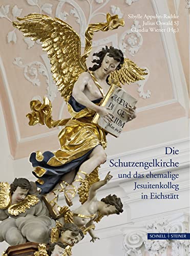 Die Schutzengelkirche und das ehemalige Jesuitenkolleg in Eichstätt (Jesuitica, Band 16) von Schnell & Steiner