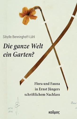 Die ganze Welt ein Garten?: Flora und Fauna in Ernst Jüngers schriftlichem Nachlass von Kulturverlag Kadmos