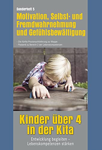 Kinder über 4 in der Kita. Entwicklung begleiten - Lebenskompetenzen stärken: Sonderheft 5: Motivation, Selbst- und Fremdwahrnehmung und ... Passend zu Bereich 2 der Lebenskompetenzen