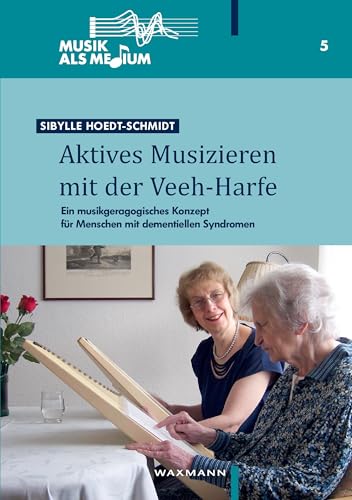 Aktives Musizieren mit der Veeh-Harfe: Ein musikgeragogisches Konzept für Menschen mit dementiellen Syndromen (Musik als Medium) von Waxmann Verlag GmbH