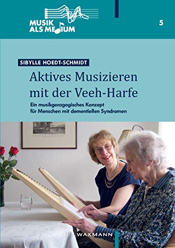 Aktives Musizieren mit der Veeh-Harfe: Ein musikgeragogisches Konzept für Menschen mit dementiellen Syndromen (Musik als Medium) von Waxmann Verlag GmbH