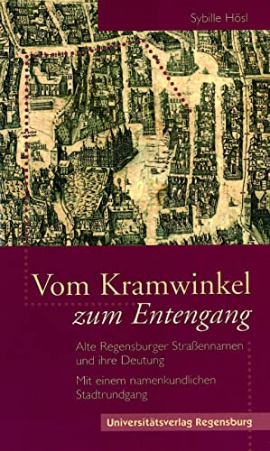 Vom Kramwinkel zum Entengang: Alte Regensburger Straßennamen und ihre Deutung. Mit einer namenkundlichen Stadtführung von Universitatsverlag Regensburg