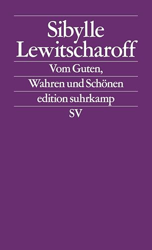 Vom Guten, Wahren und Schönen: Frankfurter und Zürcher Poetikvorlesungen (edition suhrkamp) von Suhrkamp Verlag AG