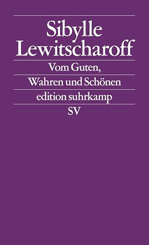 Vom Guten, Wahren und Schönen: Frankfurter und Zürcher Poetikvorlesungen (edition suhrkamp)