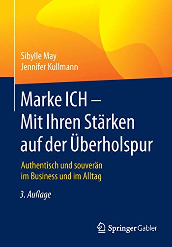 Marke ICH - Mit Ihren Stärken auf der Überholspur: Authentisch und souverän im Business und im Alltag von Springer