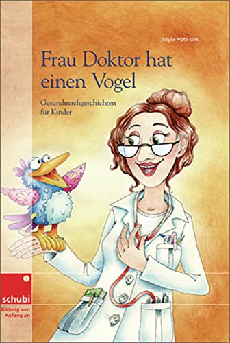 Frau Doktor hat einen Vogel: Gesundmachgeschichten für Kinder von Schubi