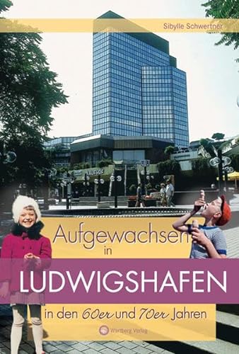 Aufgewachsen in Ludwigshafen in den 60er und 70er Jahren: Kindheit und Jugend von Wartberg Verlag