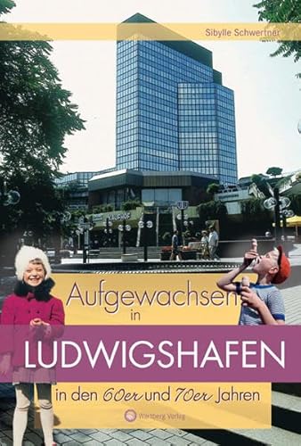 Aufgewachsen in Ludwigshafen in den 60er und 70er Jahren: Kindheit und Jugend von Wartberg Verlag