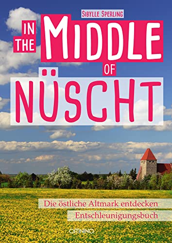 IN THE MIDDLE OF NÜSCHT: Die östliche Altmark. Erweiterte Auflage: Die östliche Altmark entdecken, Entschleunigungsbuch. Erweiterte Auflage IN THE MIDDLE OF NÜSCHT: Die östliche Altmark. Erweiterte Auflage: Die östliche Altmark entdecken, Entschleunigungsbuch. Erweiterte Auflage von Omnino Verlag