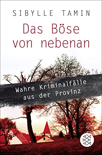 Das Böse von nebenan: Wahre Kriminalfälle aus der Provinz