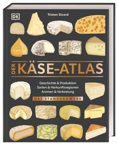 Der Käse-Atlas: Das Standardwerk. Geschichte & Produktion, Sorten & Herkunftsregionen, Aromen & Verkostung. Über 400 Käsesorten aus 25 Ländern von DK