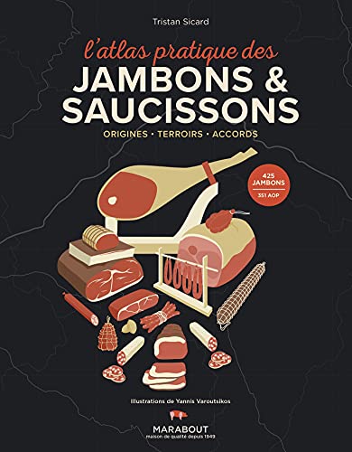 L'Atlas pratique des jambons et saucissons: Origines - Terroirs - Accords