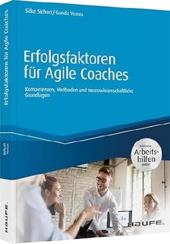 Erfolgsfaktoren für Agile Coaches - inklusive Arbeitshilfen online: Kompetenzen, Methoden und neurowissenschaftliche Grundlagen (Haufe Fachbuch)