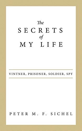 The Secrets of My Life: Vintner, Prisoner, Soldier, Spy von Archway Publishing