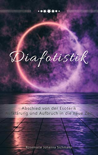 Diafotistik: Abschied von der Esoterik. Aufklärung und Aufbruch in die neue Zeit Diafotistik: Abschied von der Esoterik. Aufklärung und Aufbruch in die neue Zeit
