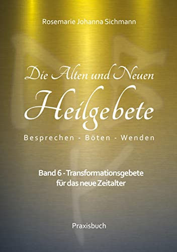Die Alten und Neuen Heilgebete: Band 6 - Transformationsgebete für das neue Zeitalter (Die Alten und neuen Heilgebete - Praxisbuch) von Book on Demand