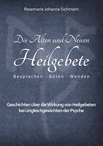 Die Alten und Neuen Heilgebete: Geschichten über die Wirkung von Heilgebeten bei Ungleichgewichten der Psyche (Die Alten und neuen Heilgebete - Praxisbuch, Band 5) von Books on Demand