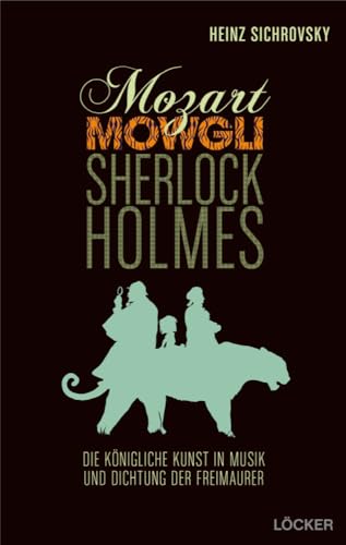 Mozart, Mowgli, Sherlock Holmes: Musik und Dichtung der Freimaurer von Loecker Erhard Verlag