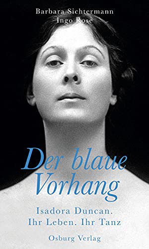Der blaue Vorhang: Isadora Duncan. Ihr Leben. Ihr Tanz von Osburg Verlag