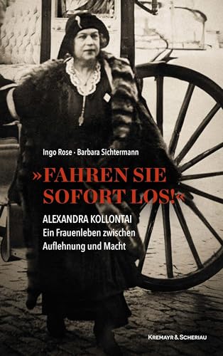 Fahren Sie sofort los!: Alexandra Kollontai: Ein Frauenleben zwischen Auflehnung und Macht Fahren Sie sofort los!: Alexandra Kollontai: Ein Frauenleben zwischen Auflehnung und Macht von Kremayr & Scheriau