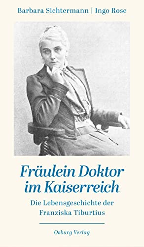 Fräulein Doktor im Kaiserreich: Die Lebensgeschichte der Franziska Tiburtius