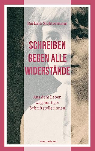 Schreiben gegen alle Widerstände: Aus dem Leben wagemutiger Schriftstellerinnen (marixwissen) von Marix Verlag