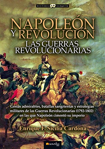 Napoleón y revolución : las guerras revolucionarias (Historia Incógnita)