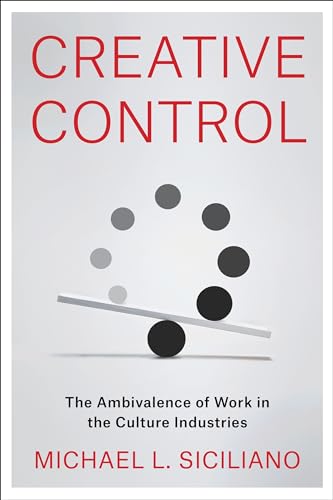 Creative Control - The Ambivalence of Work in the Culture Industries von Columbia University Press