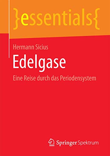 Edelgase: Eine Reise durch das Periodensystem (essentials)