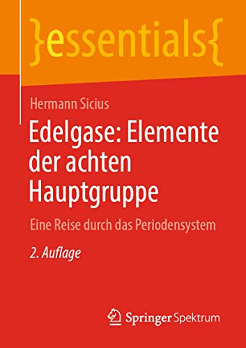Edelgase: Elemente der achten Hauptgruppe: Eine Reise durch das Periodensystem (essentials) von Springer Spektrum