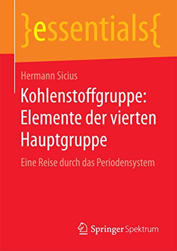 Kohlenstoffgruppe: Elemente der vierten Hauptgruppe: Eine Reise durch das Periodensystem (essentials) von Springer Spektrum
