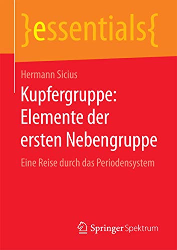 Kupfergruppe: Elemente der ersten Nebengruppe: Eine Reise durch das Periodensystem (essentials) von Springer Spektrum