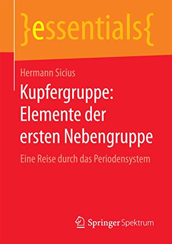 Kupfergruppe: Elemente der ersten Nebengruppe: Eine Reise durch das Periodensystem (essentials)