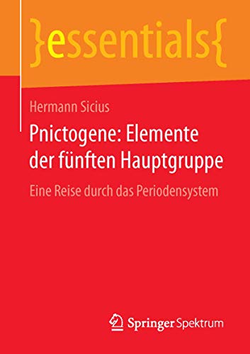 Pnictogene: Elemente der fünften Hauptgruppe: Eine Reise durch das Periodensystem (essentials) von Springer Spektrum