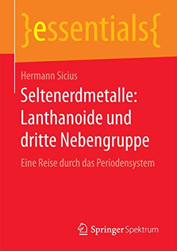 Seltenerdmetalle: Lanthanoide und dritte Nebengruppe: Eine Reise durch das Periodensystem (essentials)