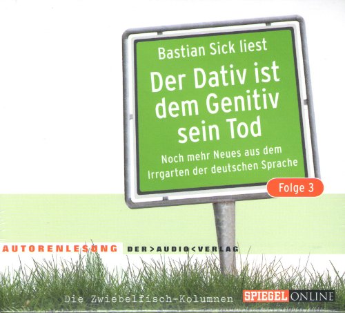 Der Dativ ist dem Genitiv sein Tod. Folge 3. Noch mehr Neues aus dem Irrgarten der deutschen Sprache. Die Zwiebelfisch-Kolumnen: Autorenlesung (2 CDs)